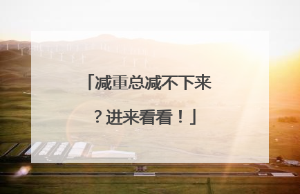 减重总减不下来？进来看看！