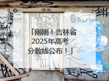 刚刚！吉林省2025年高考分数线公布！