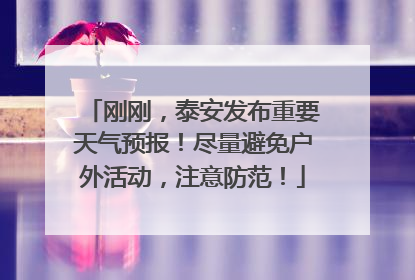 刚刚，泰安发布重要天气预报！尽量避免户外活动，注意防范！