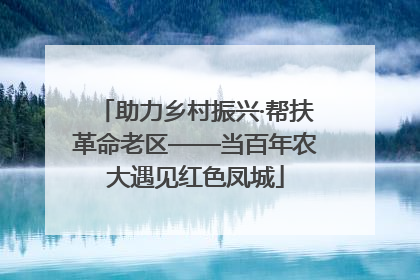 助力乡村振兴·帮扶革命老区——当百年农大遇见红色凤城