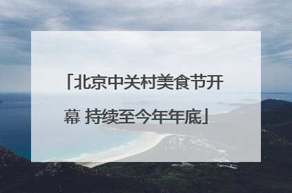 北京中关村美食节开幕 持续至今年年底
