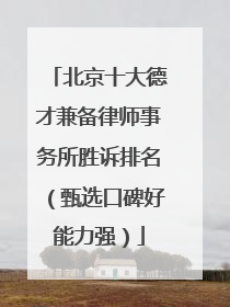 北京十大德才兼备律师事务所胜诉排名（甄选口碑好能力强）