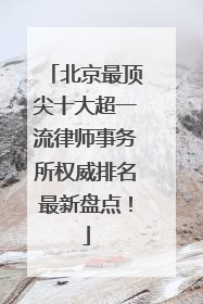 北京最顶尖十大超一流律师事务所权威排名最新盘点！