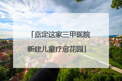 嘉定这家三甲医院新建儿童疗愈花园