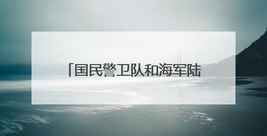 国民警卫队和海军陆战队，别傻傻分不清
