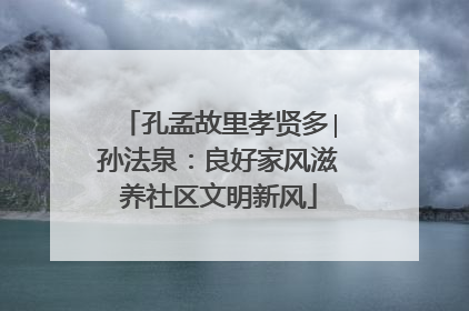 孔孟故里孝贤多∣孙法泉：良好家风滋养社区文明新风