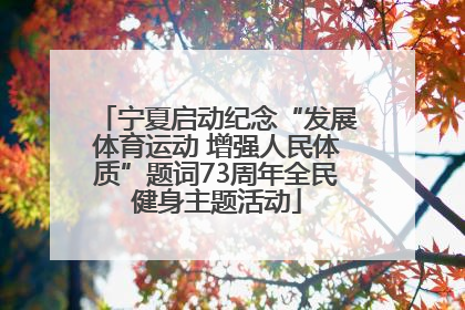 宁夏启动纪念“发展体育运动 增强人民体质”题词73周年全民健身主题活动
