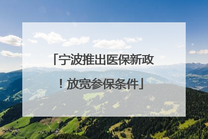 宁波推出医保新政！放宽参保条件