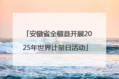 安徽省全椒县开展2025年世界计量日活动