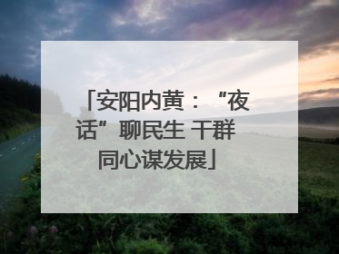 安阳内黄：“夜话”聊民生 干群同心谋发展