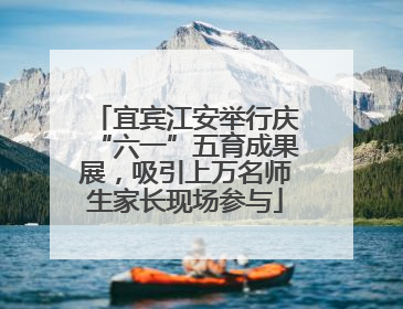 宜宾江安举行庆“六一”五育成果展，吸引上万名师生家长现场参与