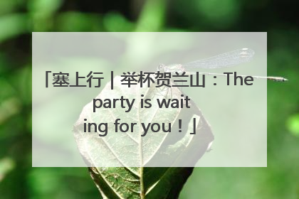 塞上行｜举杯贺兰山：The party is waiting for you！