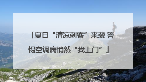 夏日“清凉刺客”来袭 警惕空调病悄然“找上门”
