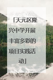 天元区隆兴中学开展丰富多彩的项目实践活动
