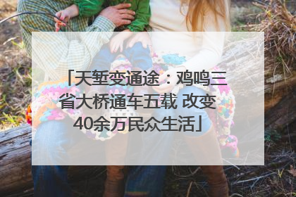 天堑变通途：鸡鸣三省大桥通车五载 改变40余万民众生活