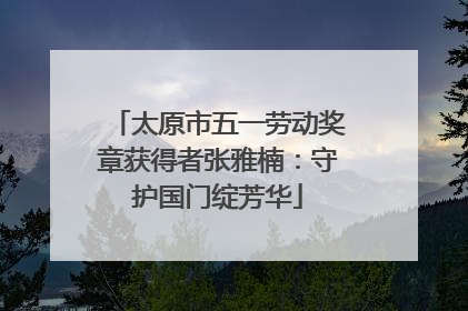 太原市五一劳动奖章获得者张雅楠：守护国门绽芳华