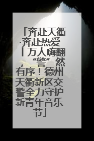 奔赴天衢·奔赴热爱丨万人嗨翻，“警”然有序！德州天衢新区交警全力守护新青年音乐节