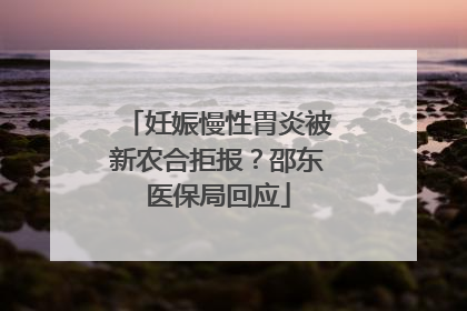 妊娠慢性胃炎被新农合拒报？邵东医保局回应