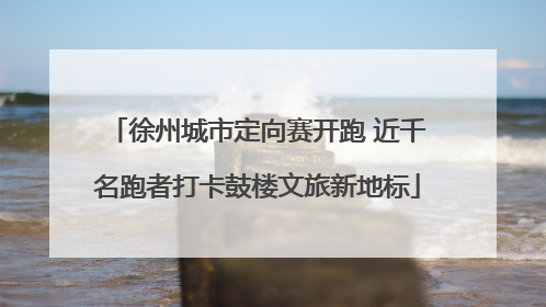 徐州城市定向赛开跑 近千名跑者打卡鼓楼文旅新地标