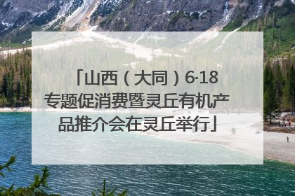 山西（大同）6·18专题促消费暨灵丘有机产品推介会在灵丘举行