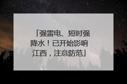 强雷电、短时强降水！已开始影响江西，注意防范