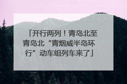 开行两列！青岛北至青岛北“青烟威半岛环行”动车组列车来了