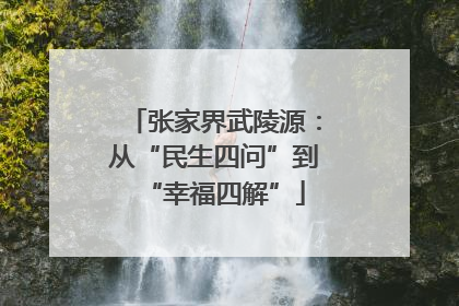 张家界武陵源：从“民生四问”到“幸福四解”