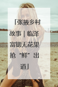 张掖乡村故事｜临泽富锶无花果抢“鲜”出道