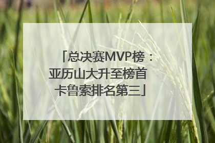 总决赛MVP榜：亚历山大升至榜首 卡鲁索排名第三