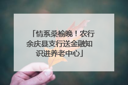 情系桑榆晚！农行余庆县支行送金融知识进养老中心