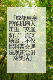 成都具身智能机器人走进“交通劝导”真实场景，不仅能科普交通法规还会讲冷笑话