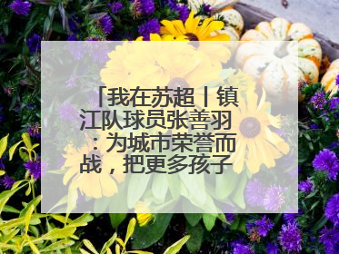 我在苏超丨镇江队球员张善羽：为城市荣誉而战，把更多孩子带到绿茵场