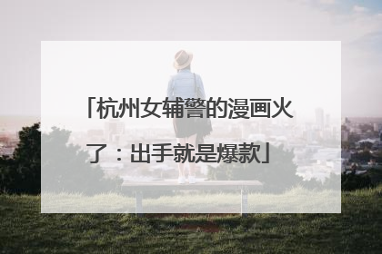 杭州女辅警的漫画火了：出手就是爆款