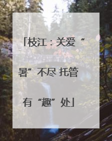 枝江：关爱“暑”不尽 托管有“趣”处