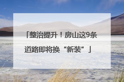 整治提升！房山这9条道路即将换“新装”