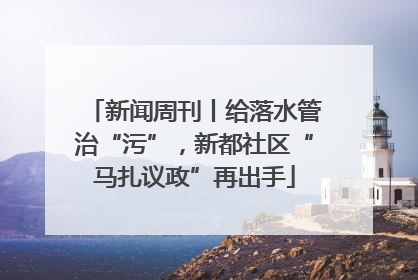 新闻周刊丨给落水管治“污”，新都社区“马扎议政”再出手