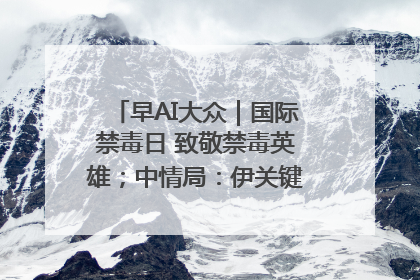 早AI大众｜国际禁毒日 致敬禁毒英雄；中情局：伊关键核设施被摧毁