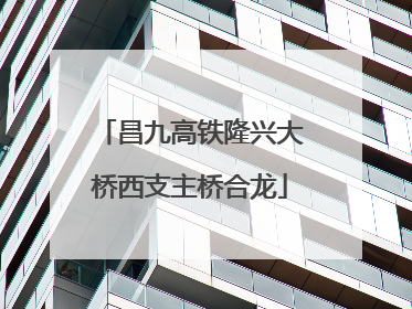 昌九高铁隆兴大桥西支主桥合龙