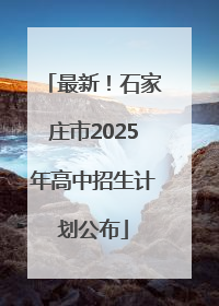 最新！石家庄市2025年高中招生计划公布