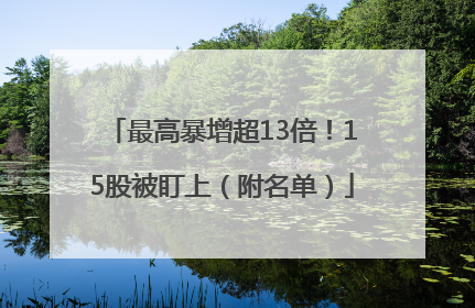 最高暴增超13倍！15股被盯上（附名单）