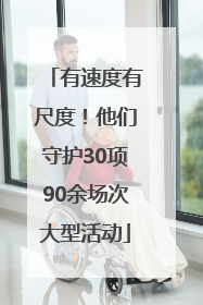 有速度有尺度！他们守护30项90余场次大型活动