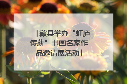 歙县举办“虹庐传薪”书画名家作品邀请展活动