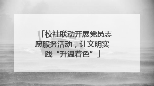 校社联动开展党员志愿服务活动，让文明实践“升温着色”