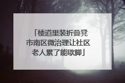 楼道里装折叠凳 市南区微治理让社区老人累了能歇脚