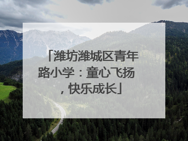 潍坊潍城区青年路小学：童心飞扬，快乐成长