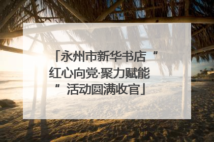 永州市新华书店“红心向党·聚力赋能”活动圆满收官