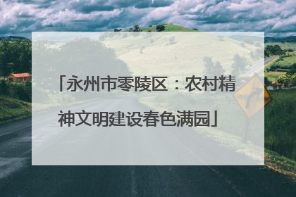 永州市零陵区：农村精神文明建设春色满园
