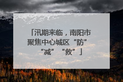 汛期来临，南阳市聚焦中心城区“防”“减”“救”