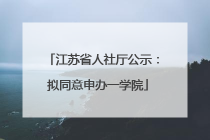 江苏省人社厅公示：拟同意申办一学院