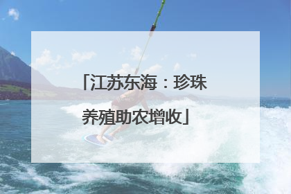 江苏东海：珍珠养殖助农增收